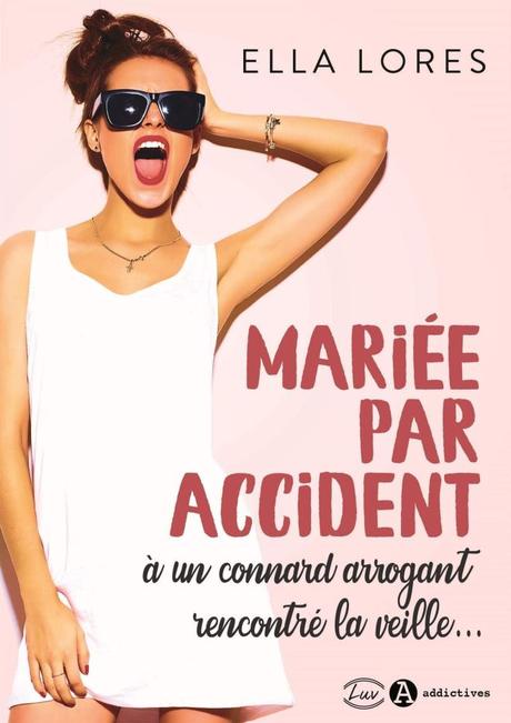 Mariée par accident à un connard arrogant rencontré la veille de Ella Lores