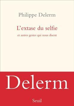 L'extase du selfie et autres gestes qui nous disent de Philippe DELERM