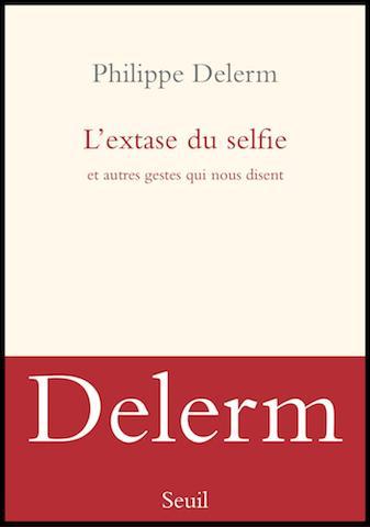 L'extase du selfie et autres gestes qui nous disent de Philippe DELERM