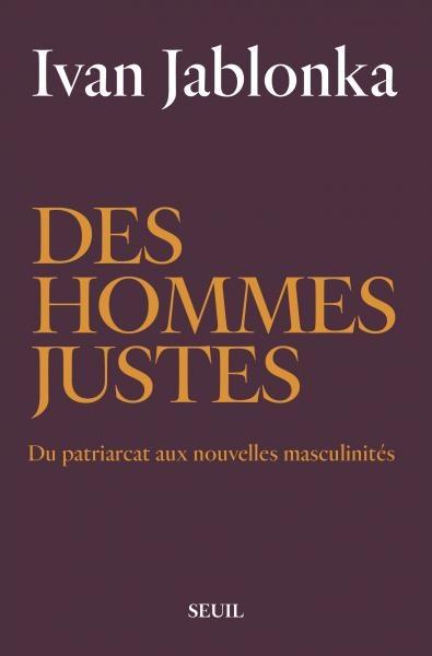 Des hommes justes. Du patriarcat aux nouvelles masculinités. Ivan JABLONKA - 2019