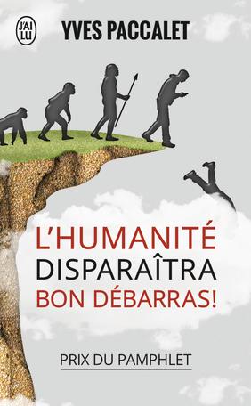 L’humanité disparaîtra, bon débarras !