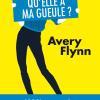 Qu’est-ce qu’elle a ma gueule ? d’Avery Flynn