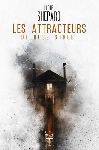 Les attracteurs de Rose Street - Lucius Shepard - traduit de l'anglais (Etats-Unis) par Jean-Daniel Brèque - Le Bélial - 2018