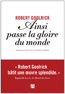 Ainsi passe la gloire du monde - Robert Goolrick