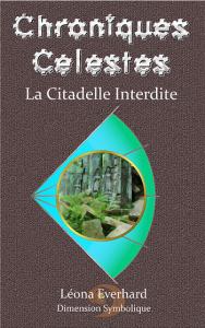 Chroniques Céleste, tome 1 : La Citadelle Interdite de Léona Everhard