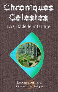 Chroniques Céleste, tome 1 : La Citadelle Interdite de Léona Everhard Chroniques Céleste, tome 1 : La Citadelle Interdite de Léona Everhard