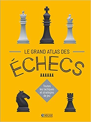 Le Grand Atlas des ĂŠchecs: Toutes les tactiques et stratĂŠgies de jeu 