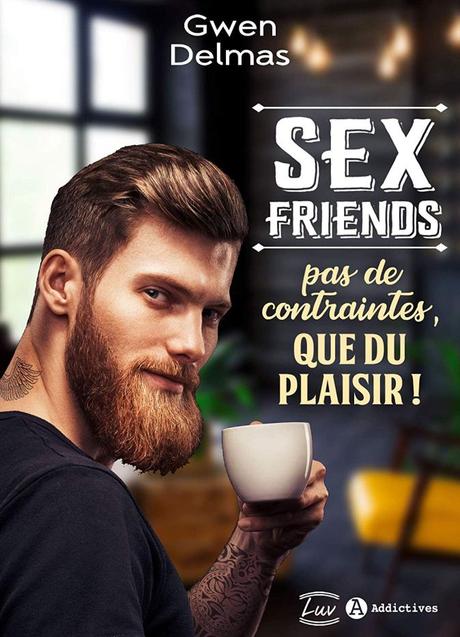 Sex friends, pas de contraintes, que du plaisir ! de Gwen Delmas