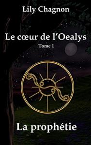 Le Cœur de l’Oealys, tome 1 : La Prophétie de Lily Chagnon