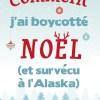 Comment j’ai boycotté Noël (et survécu à l’Alaska) de Julia Nole Comment j’ai boycotté Noël (et survécu à l’Alaska) de Julia Nole