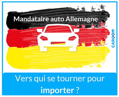 Mandataire auto Allemagne : comment importer un véhicule ?