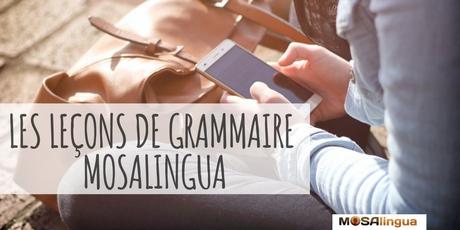 Leçons de grammaire MosaLingua : quand devez-vous vous lancer ? quand apprendre les leçons de grammaire mosalingua