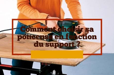 Comment choisir sa ponceuse en fonction du support ? Comment choisir sa ponceuse en fonction du support