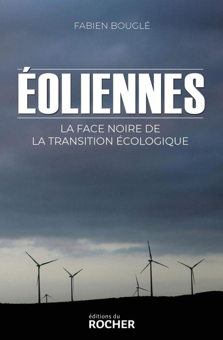 Éoliennes, la face noire de la transition écologique par Fabien Bouglé, Editions du Rocher, 2019