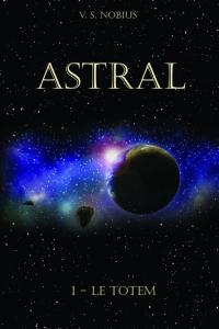 Astral, tome 1 : Le Totem de Vincent S. Nobius