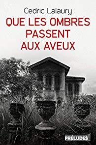 Que les ombres passent aux aveux - Cédric Lalaury