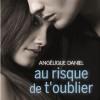 Au risque de t’oublier d’Angélique Daniel