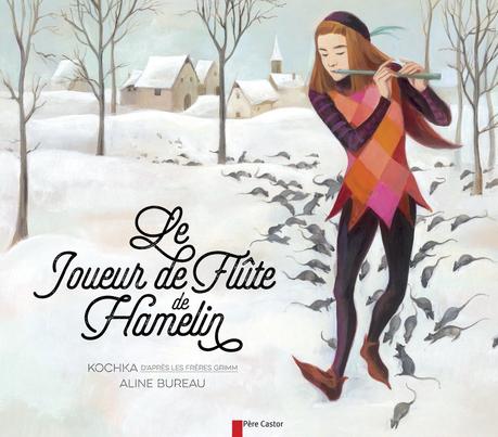 Le Joueur de Flûte de Hamelin. Kochka et Aline BUREAU – 2015 (Dès 4 ans)