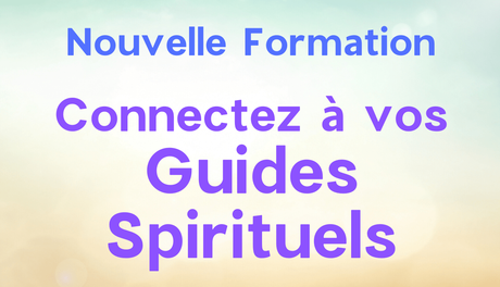 Nouvelle Formation : Connectez à vos Guides Spirituels