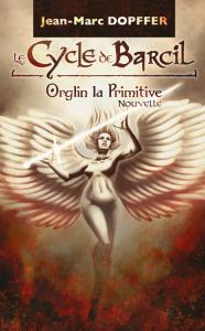 Le cycle de Barcil, tome 1 : Orglin La Primitive de Jean-Marc Dopffer