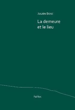 Julien Bosc,  La Demeure et le Lieu   par Angèle Paoli