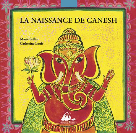 La naissance de Ganesh. Marie SELLIER et Catherine LOUIS – 2007 (Dès 6 ans)