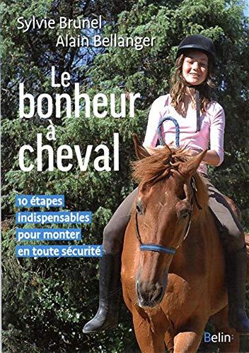 Le bonheur à cheval: 10 étapes indispensables pour monter en toute sécurité. (Technique équestre) (French Edition) by Sylvie Brunel, Alain Bellanger