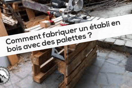 Comment fabriquer un établi en bois avec des palettes ? Comment fabriquer un établi en bois avec des palettes