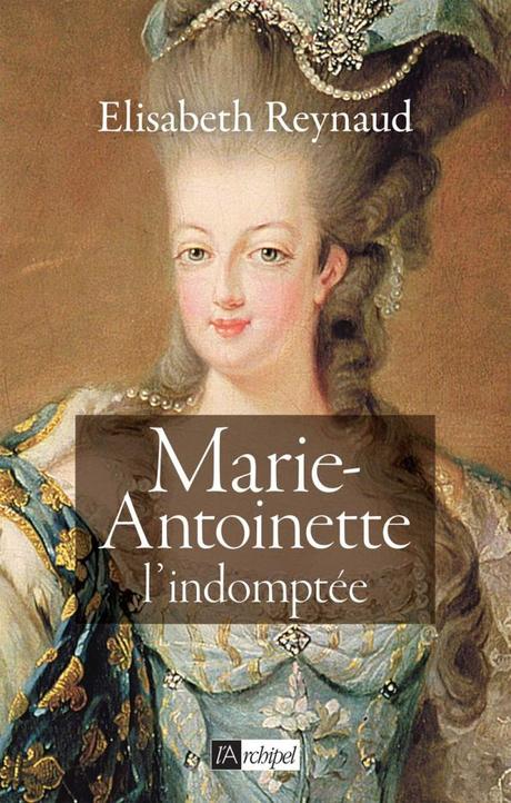 Marie-Antoinette l’indomptée d’Elisabeth Reynaud