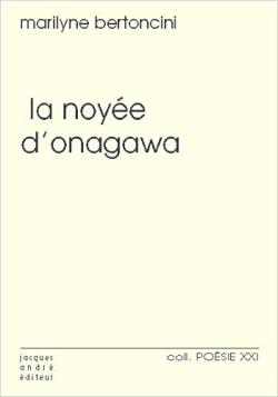 Marilyne Bertoncini, La Noyée d’Onagawa par Angèle Paoli Marilyne Bertoncini, La Noyée d’Onagawa par Angèle Paoli