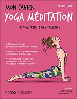 Mon cahier yoga méditation : Le yoga détente et antistress ! d’Agathe Thine