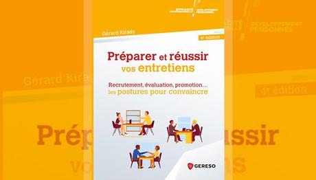 Préparer et réussir vos entretiens 4e édition Recrutement, évaluation, promotion… les postures pour convaincre