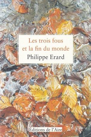 Les trois fous et la fin du monde, de Philippe Erard