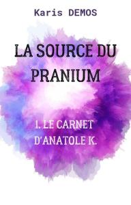 La Source du Pranium, Tome 1 : Le Carnet d’Anatole K. de Karis Demos