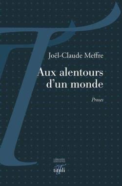 Joël-Claude Meffre, Aux alentours d’un monde    par Angèle Paoli
