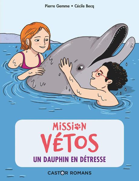 Mission Vétos - Tome 4 - Un dauphin en détresse. Pierre GEMME et Cécile BECQ – 2020 (Dès 7 ans)
