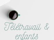 Comment concilier travail maison enfants conseils