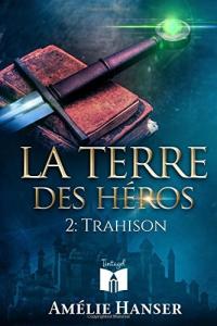 La Terre des Héros, Tome 2 : Trahison d’Amélie Hanser