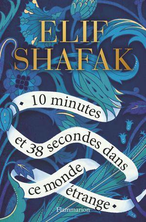 10 minutes et 38 secondes dans ce monde étrange. Elif SHAFAK - 2020