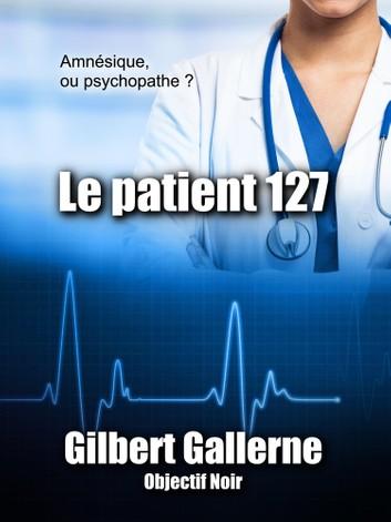 Le patient 127 eBook by Gilbert Gallerne