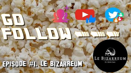 [GO FOLLOW] : Épisode #1. Le Bizarreum