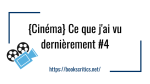 {Cinéma} Ce que j’ai vu dernièrement #4 – @Bookscritics