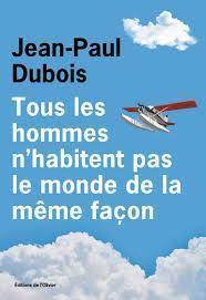 Tous les hommes n’habitent pas le monde de la même façon, Jean-Paul Dubois