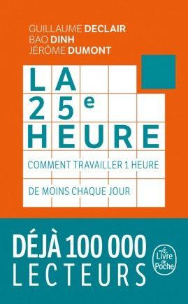 La 25e heure : comment travailler 1 heure de moins chaque jour - Guillaume Declair, Bao Dinh & Jérôme Dumont La 25e heure : comment travailler 1 heure de moins chaque jour - Guillaume Declair, Bao Dinh & Jérôme Dumont