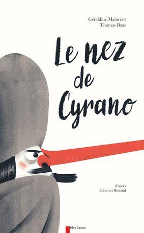 Le nez de Cyrano. Géraldine MAINCENT et Thomas BAAS – 2017 (Dès 6 ans)