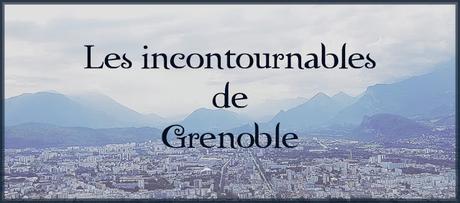 [VOYAGE #3]Les incontournables de Grenoble