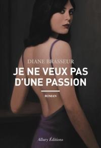 Je ne veux pas d'une passion, de Diane Brasseur
