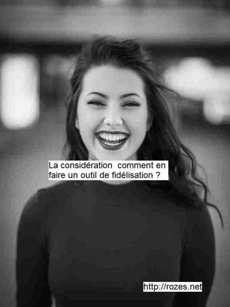 La considération : comment en faire un outil de fidélisation ?