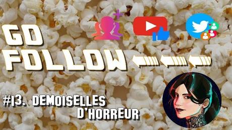 [GO FOLLOW] : Épisode #13. Demoiselles d’Horreur