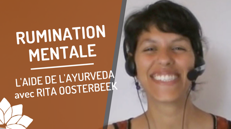 Rumination Mentale, l’Aide de l’Ayurveda – Avec Rita Oosterbeek